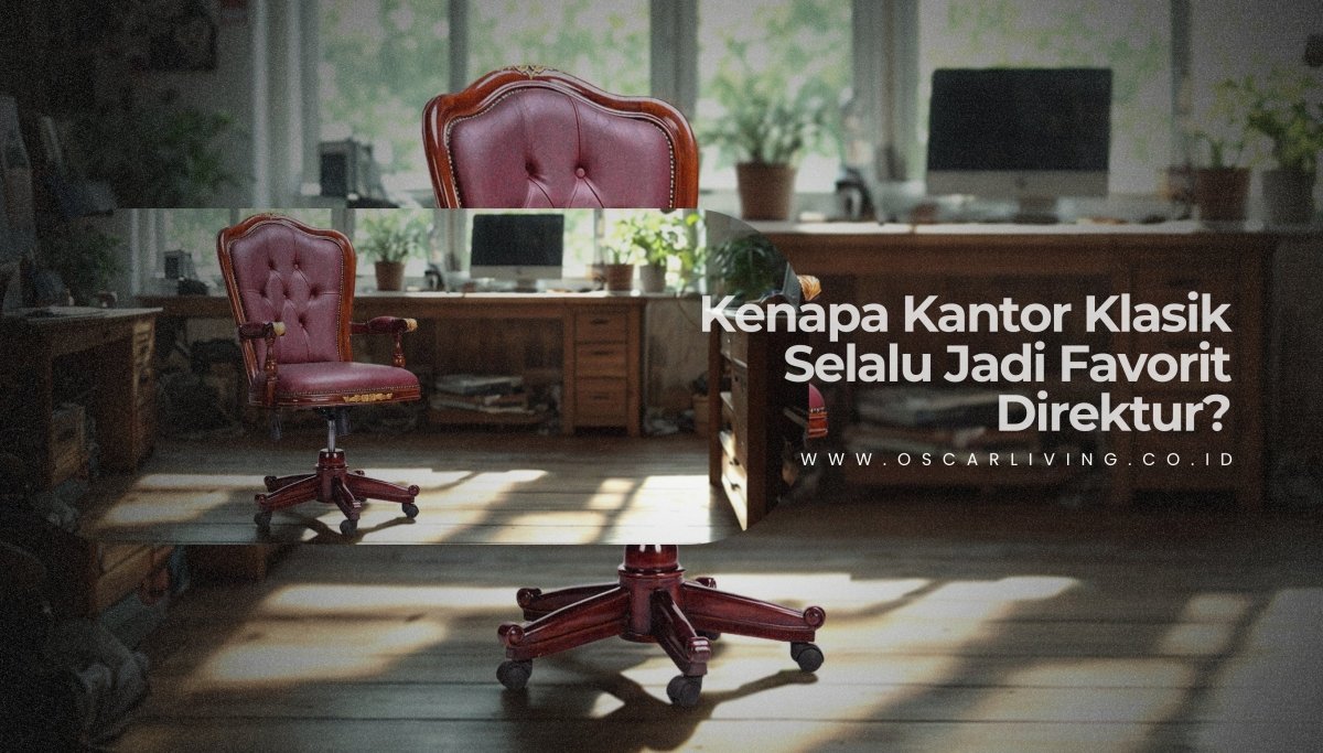 Mengapa Hingga Saat Ini Konsep Kantor Klasik Masih Populer Terutama untuk Ruang Direktur - OSCARLIVING