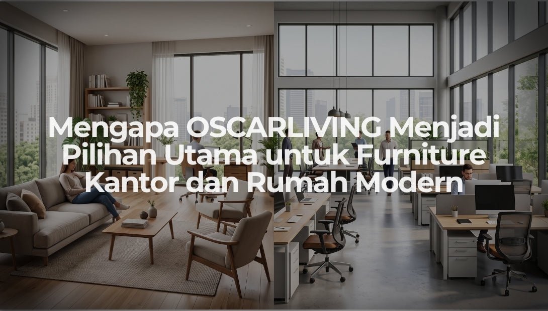 Mengapa OSCARLIVING Menjadi Pilihan Utama untuk Furniture Kantor dan Rumah Modern - OSCARLIVING