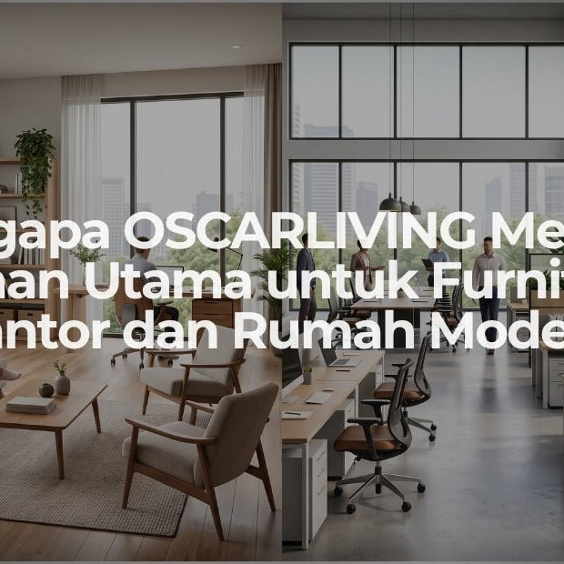 Mengapa OSCARLIVING Menjadi Pilihan Utama untuk Furniture Kantor dan Rumah Modern - OSCARLIVING