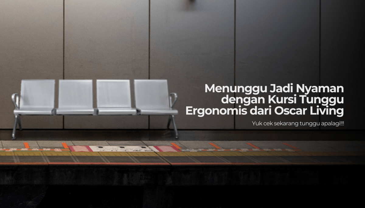 Menunggu Itu Bikin Bosan? Enggak Lagi Kalau Duduk di Kursi Tunggu dari Oscar Living! - OSCARLIVING