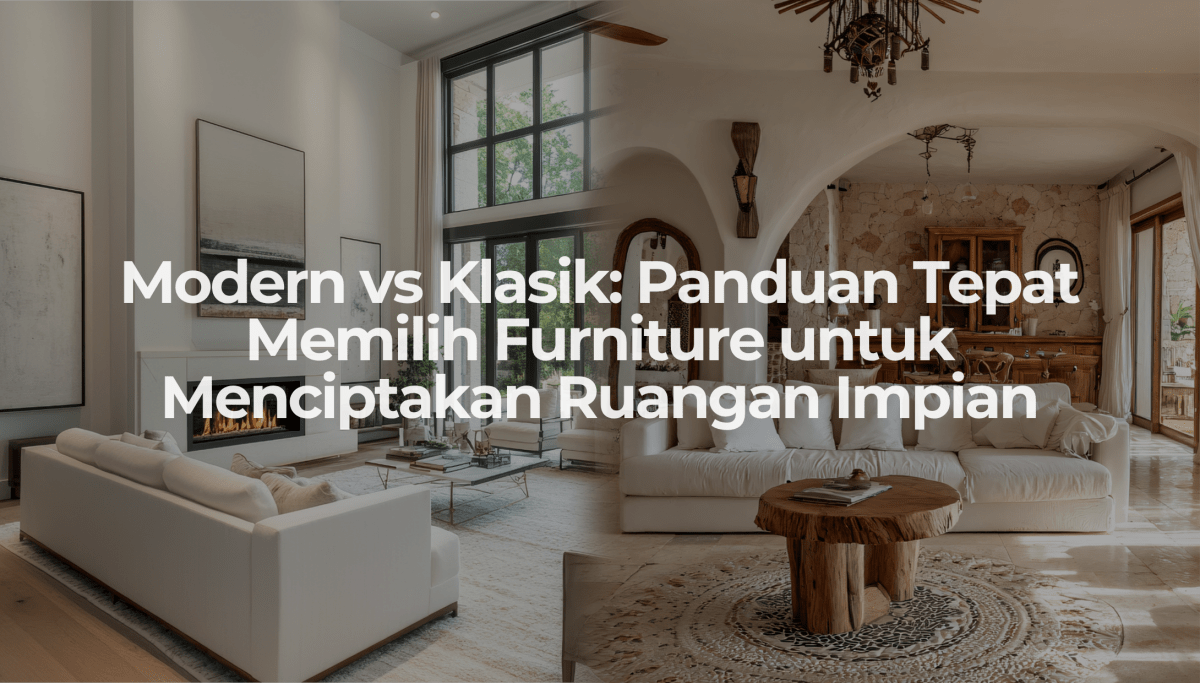 Modern vs Klasik: Panduan Tepat Memilih Furniture untuk Menciptakan Ruangan Impian - OSCARLIVING