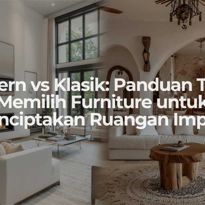 Modern vs Klasik: Panduan Tepat Memilih Furniture untuk Menciptakan Ruangan Impian - OSCARLIVING