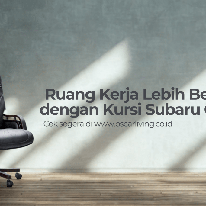 Nyaman & Elegan! Review Kursi Kerja Mewah Subaru Grande yang Bikin Betah Kerja Seharian - OSCARLIVING