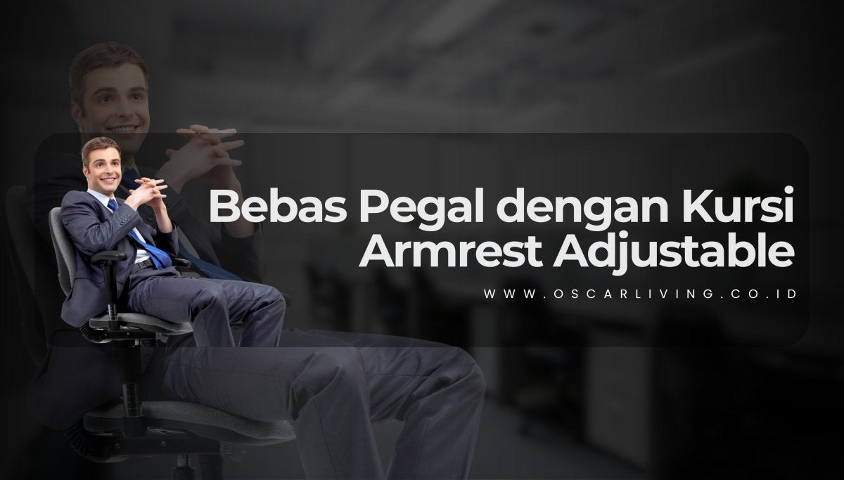 Nyaman Maksimal, Produktivitas Optimal: Kenapa Kursi Kerja dengan Armrest yang Bisa Diatur Itu Penting Banget? - OSCARLIVING