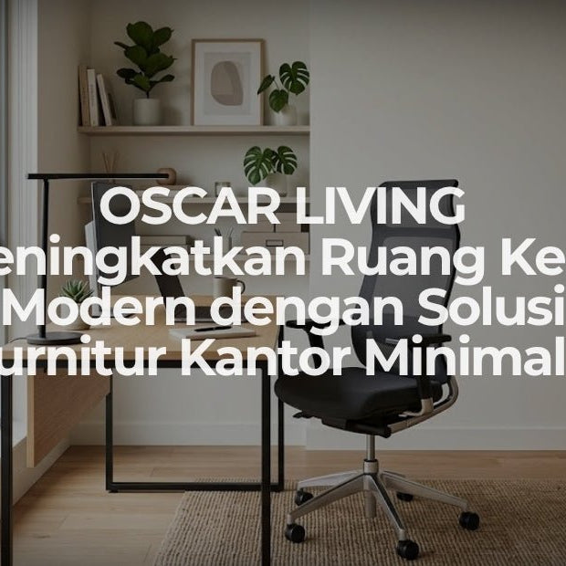 OSCAR LIVING Meningkatkan Ruang Kerja Modern dengan Solusi Furnitur Kantor Minimalis - OSCARLIVING