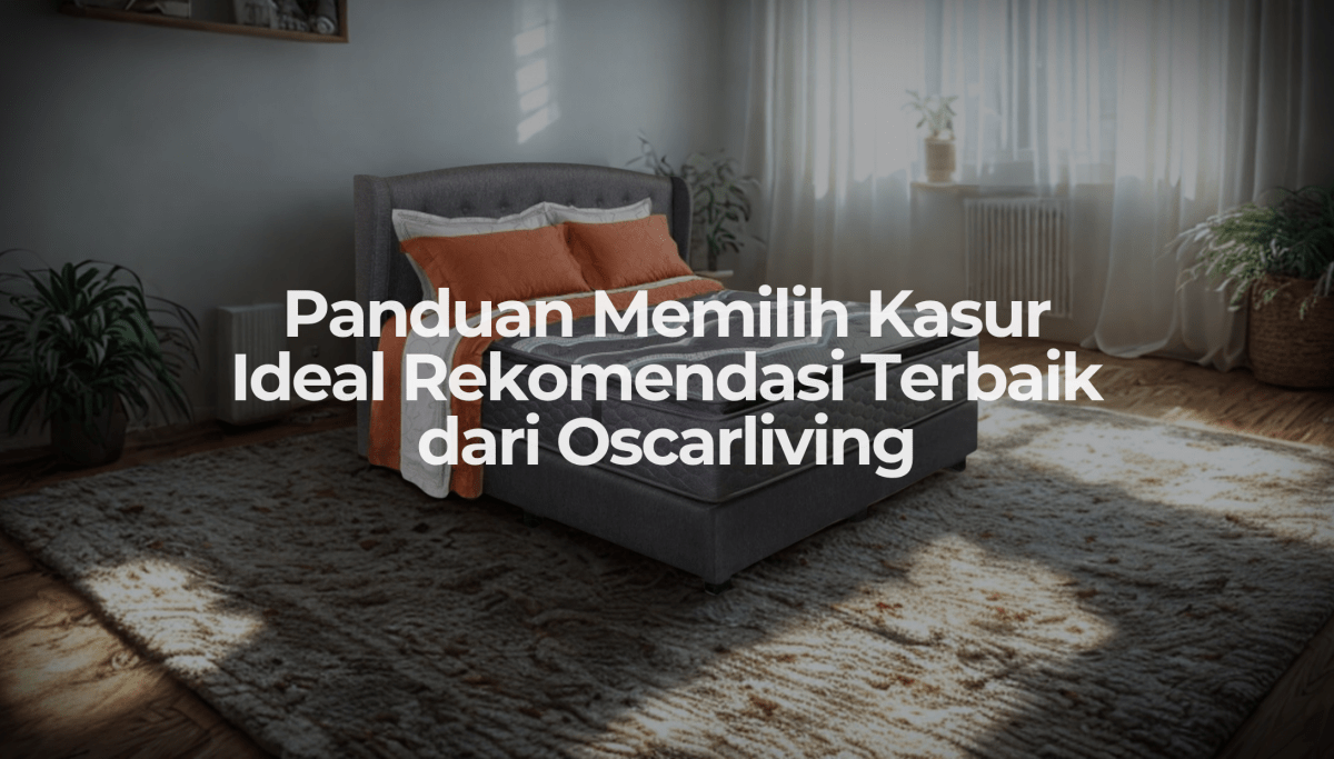 Panduan Memilih Kasur Ideal Rekomendasi Terbaik dari Oscarliving - OSCARLIVING