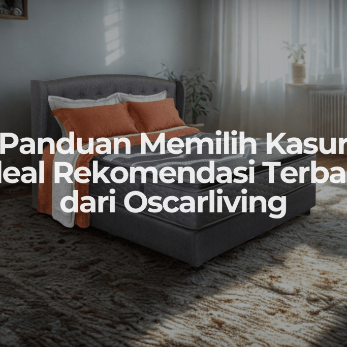 Panduan Memilih Kasur Ideal Rekomendasi Terbaik dari Oscarliving - OSCARLIVING