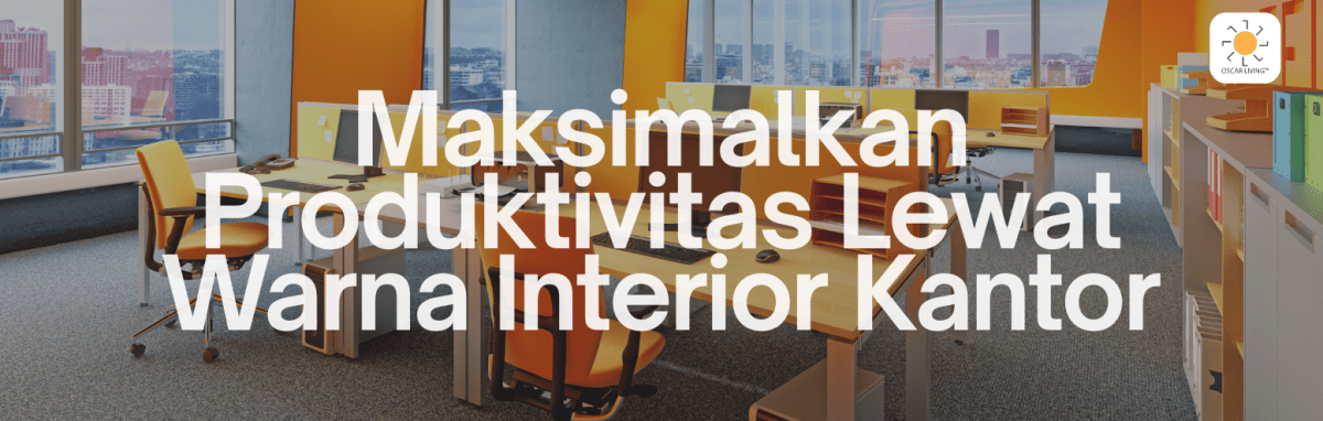 Pemilihan Warna dalam Tata Ruang Kantor untuk Meningkatkan Kinerja Karyawan - OSCARLIVING