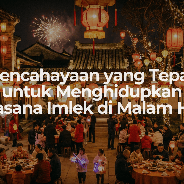 Pencahayaan yang Tepat untuk Menghidupkan Suasana Imlek di Malam Hari - OSCARLIVING