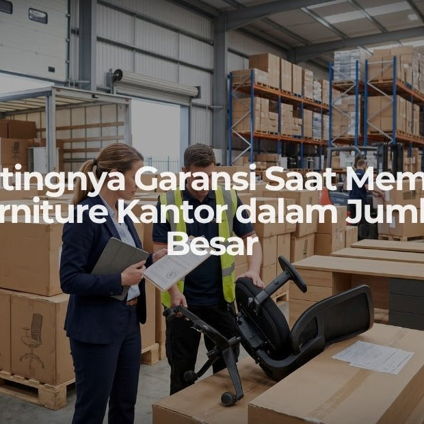 Pentingnya Garansi Saat Membeli Furniture Kantor dalam Jumlah Besar - OSCARLIVING