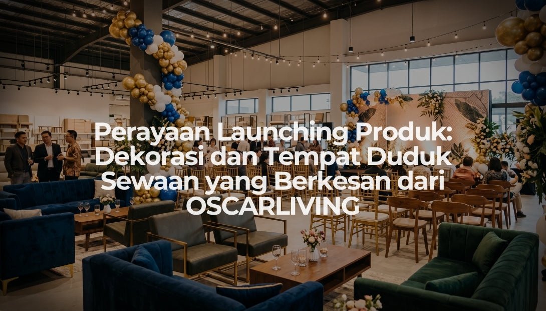 Perayaan Launching Produk: Dekorasi dan Tempat Duduk Sewaan yang Berkesan dari OSCARLIVING - OSCARLIVING