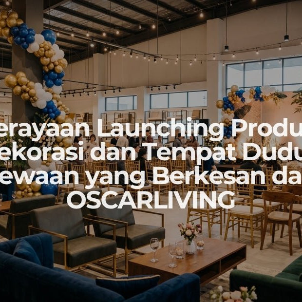 Perayaan Launching Produk: Dekorasi dan Tempat Duduk Sewaan yang Berkesan dari OSCARLIVING - OSCARLIVING
