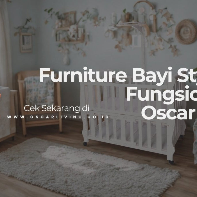 Persiapan Lengkap! Panduan Santai Beli Furniture Bayi Terbaik di Oscar Living - OSCARLIVING