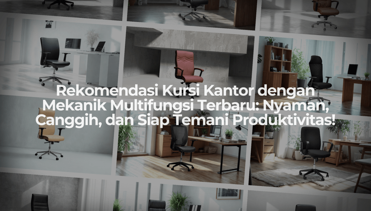 Rekomendasi Kursi Kantor dengan Mekanik Multifungsi Terbaru: Nyaman, Canggih, dan Siap Temani Produktivitas! - OSCARLIVING