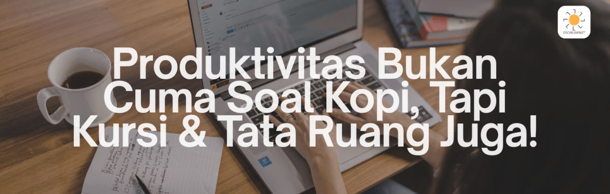 Selain Kopi, Suasana Tata Ruang dan Kursi Kerja Juga Turut Menentukan Kinerja Seseorang - OSCARLIVING
