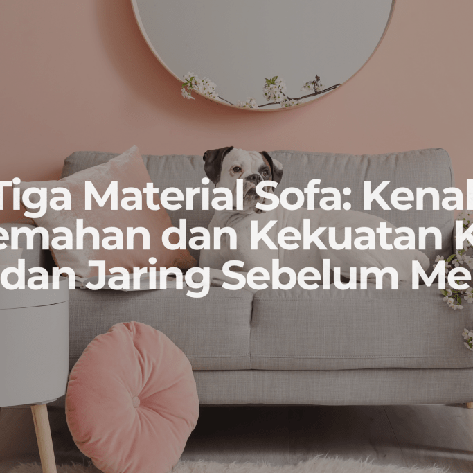 Tiga Material Sofa: Kenali Kelemahan dan Kekuatan Kain, Kulit, dan Jaring Sebelum Membeli - OSCARLIVING