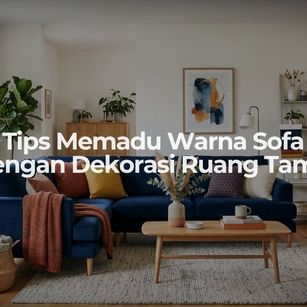 Tips Memadu Warna Sofa dengan Dekorasi Ruang Tamu - OSCARLIVING