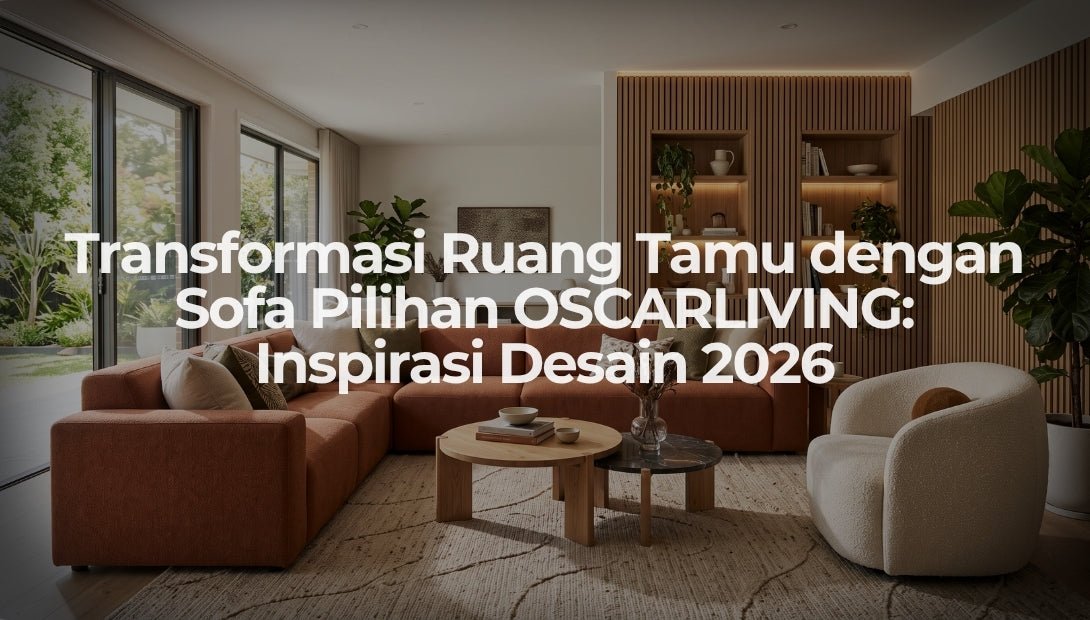 Transformasi Ruang Tamu dengan Sofa Pilihan OSCARLIVING: Inspirasi Desain 2026 - OSCARLIVING