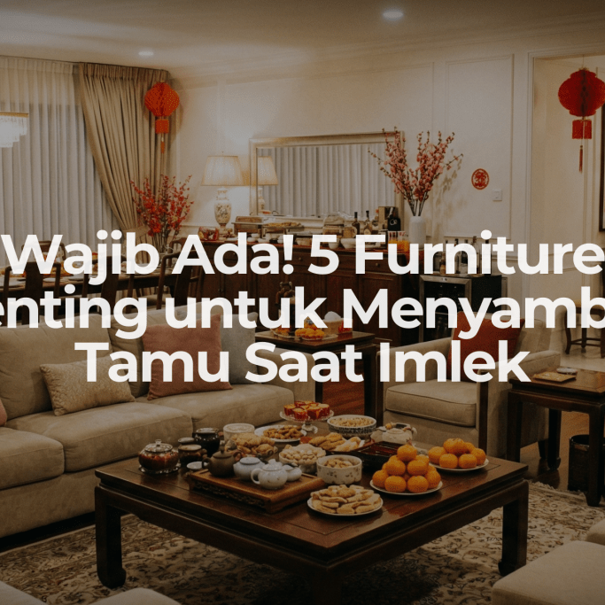 Wajib Ada! 5 Furniture Penting untuk Menyambut Tamu Saat Imlek - OSCARLIVING