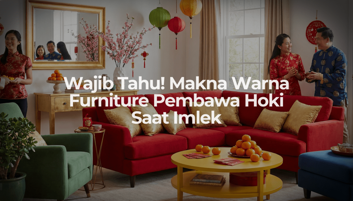 Wajib Tahu! Makna Warna Furniture Pembawa Hoki Saat Imlek - OSCARLIVING