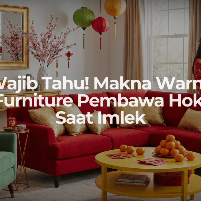 Wajib Tahu! Makna Warna Furniture Pembawa Hoki Saat Imlek - OSCARLIVING